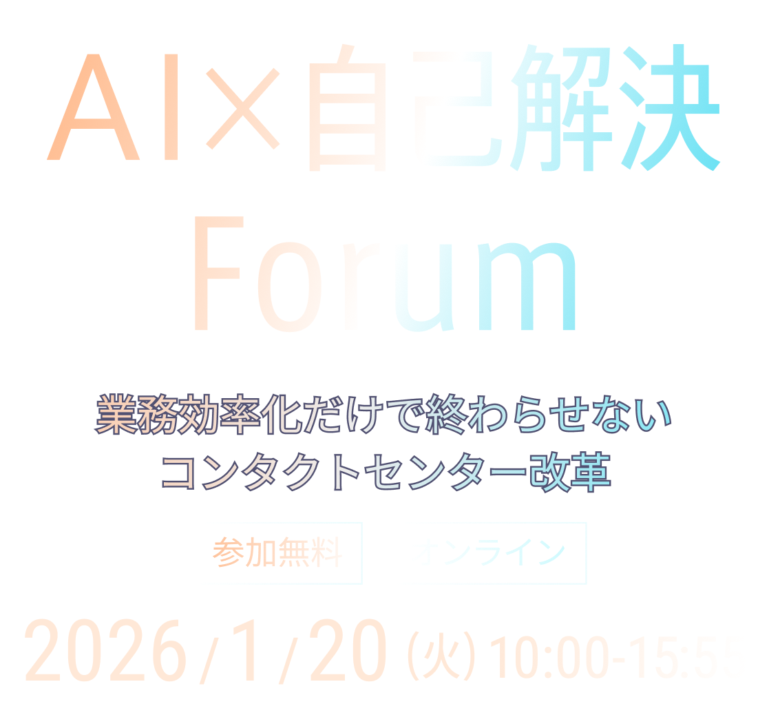 オンラインイベント：AI×自己解決 Forum - 業務効率化だけで終わらせないコンタクトセンター改革。2026年1月20日開催