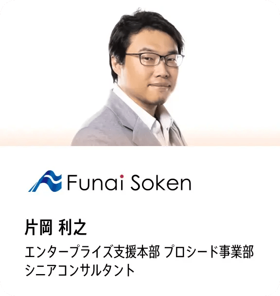 片岡 利之（Funai Soken エンタープライズ支援本部 プロシード事業部 シニアコンサルタント）
