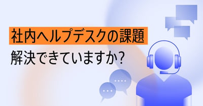 社内ヘルプデスクとは？業務内容とよくある課題の解決方法を解説