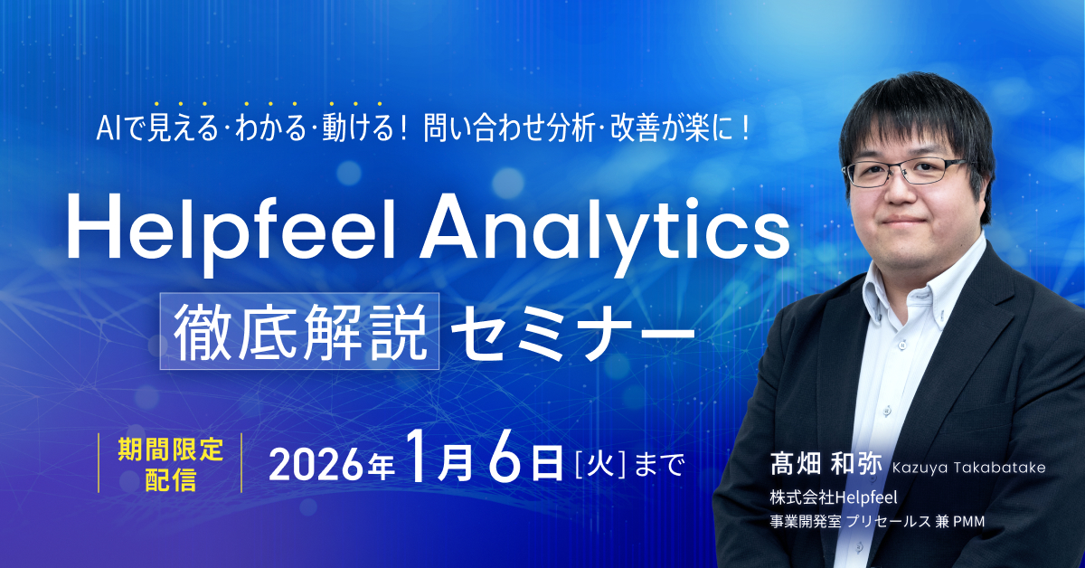 AIで見える・わかる・動ける！問い合わせ分析・改善が楽に！「Helpfeel Analytics」徹底解説セミナー