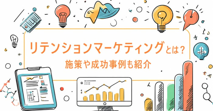 リテンションマーケティングとは？具体的施策や成功事例を紹介