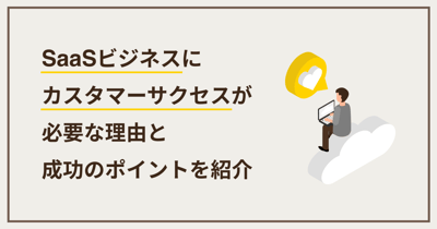SaaSビジネスのカスタマーサクセスとは？必要性や仕事内容について解説
