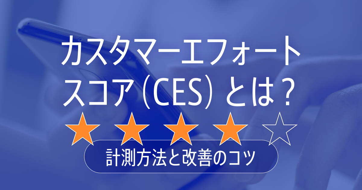 カスタマーエフォートスコア（CES）とは？計測方法や改善方法も解説