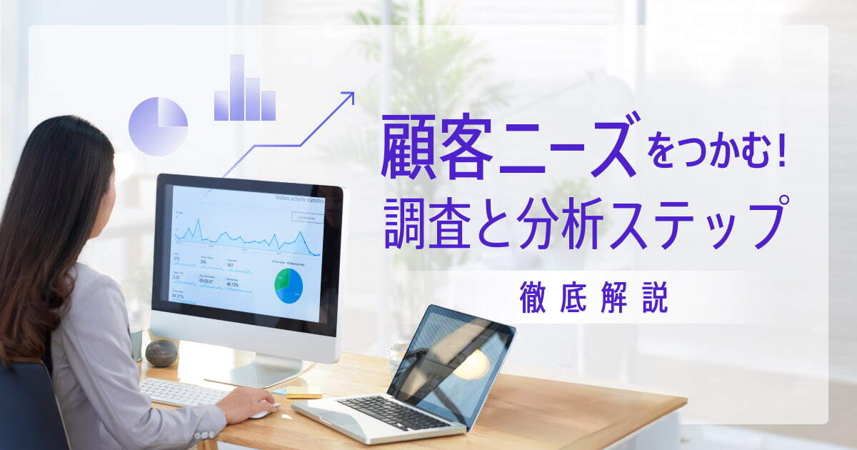 顧客ニーズを把握する方法！調査と分析のステップに分けて解説