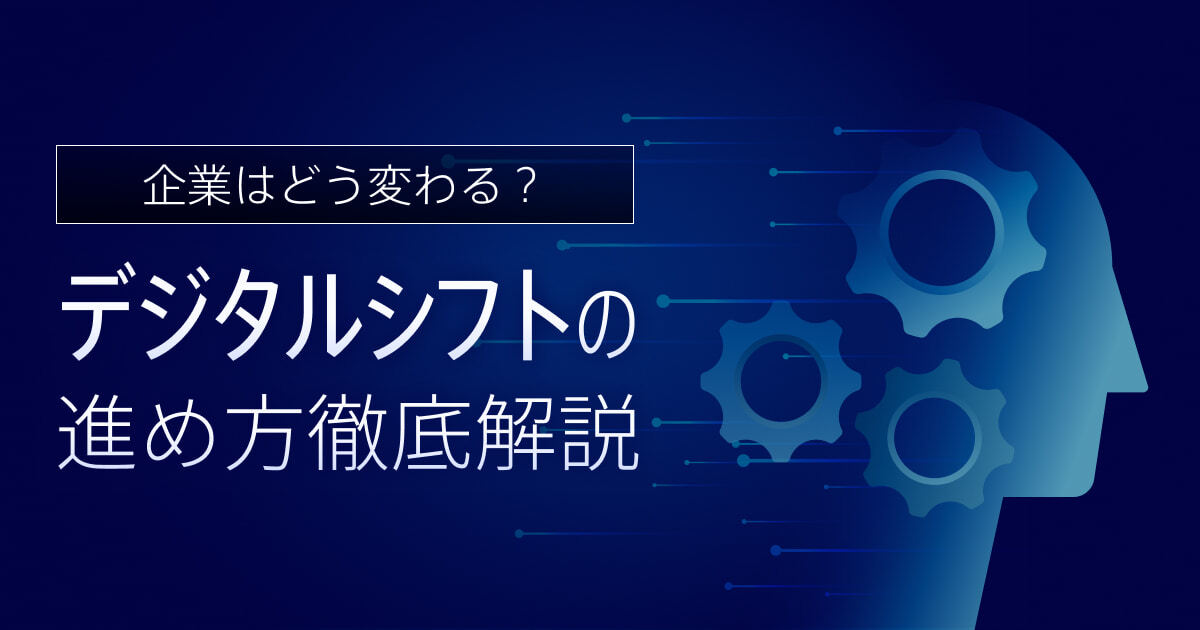デジタルシフトで企業はこう変わる！進め方や成功事例を徹底解説