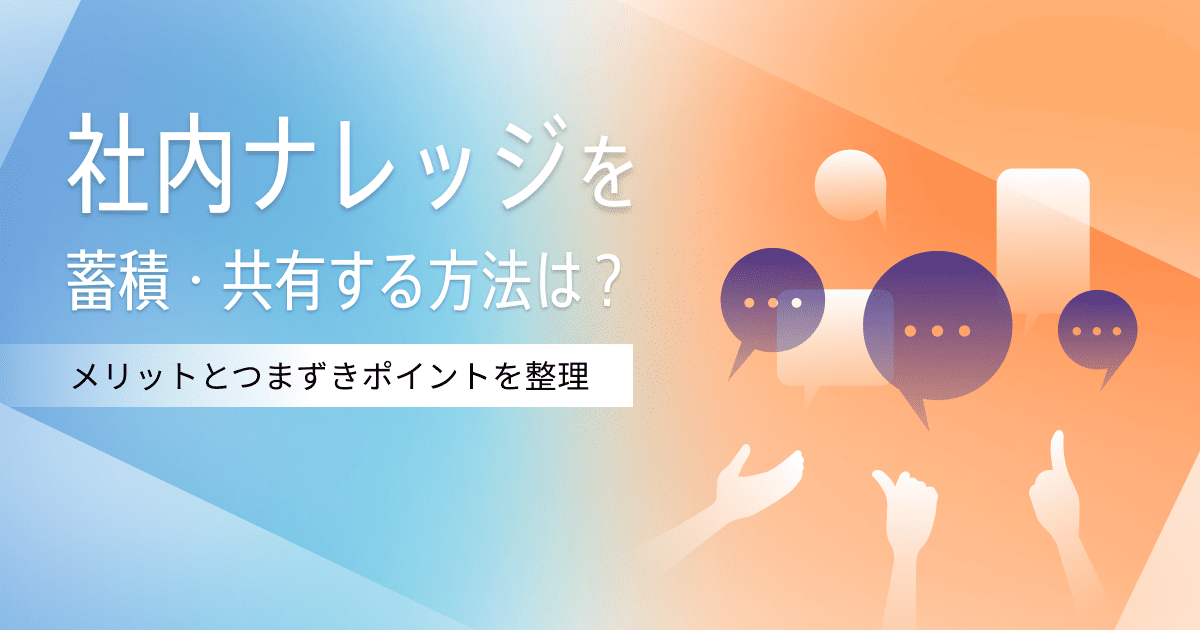 社内ナレッジを蓄積・共有する方法は？活用メリットや課題を解説