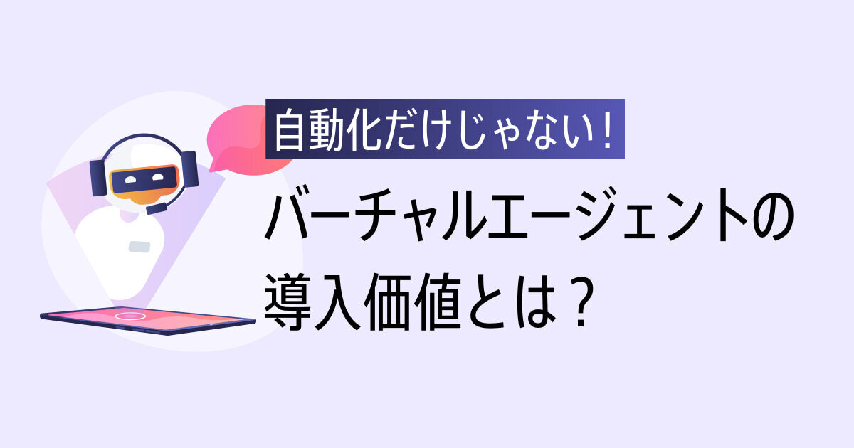 【バーチャルエージェントの導入メリットと課題】成功するためのポイントとは？