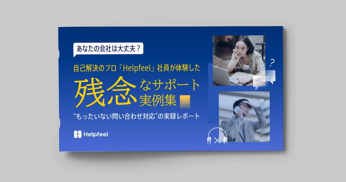 【ebook】自己解決のプロ「Helpfeel」社員が体験した残念なサポート実例集